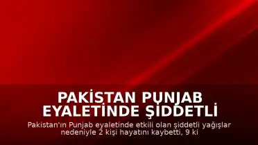 Pakistan Punjab Eyaletinde Şiddetli Yağışlar Can ve Mal Kaybına Yol Açtı