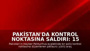 Pakistan'da Kontrol Noktasına Saldırı: 15 Kişi Hayatını Kaybetti