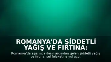 Romanya'da Şiddetli Yağış ve Fırtına: 1 Kişi Yaşamını Yitirdi