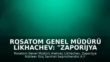Rosatom Genel Müdürü Likhachev: "Zaporijya Nükleer Güç Santrali başmühendisi İHA saldırısında hayatını kaybetti"