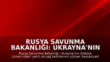 Rusya Savunma Bakanlığı: Ukrayna'nın Odessa Limanı'na Saldırı Düzenlendi