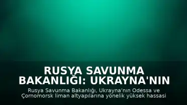 Rusya Savunma Bakanlığı: Ukrayna'nın Odessa'daki limanlarına saldırı düzenledik