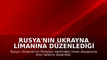 Rusya'nın Ukrayna Limanına Düzenlediği Saldırıda 2 Kişi Hayatını Kaybetti