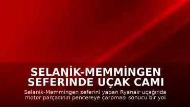 Selanik-Memmingen Seferinde Uçak Camı Kırıldı: Bir Yolcu Dışarı Çekildi