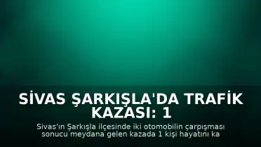 Sivas Şarkışla'da Trafik Kazası: 1 Ölü, 8 Yaralı