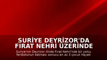 Suriye Deyrizor'da Fırat Nehri Üzerinde Feribot Kazası: En Az 3 Çocuk Hayatını Kaybetti