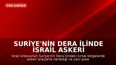 Suriye'nin Dera İlinde İsrail Askeri Hareketliliği: Bölgede Yeni Askeri Noktalar Oluşturuluyor