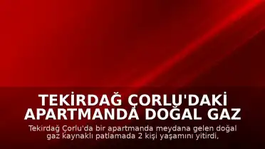 Tekirdağ Çorlu'daki Apartmanda Doğal Gaz Patlaması: 2 Ölü