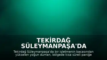 Tekirdağ Süleymanpaşa'da İşletmeden Yükselen Duman Paniğe Yol Açtı