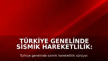 Türkiye Genelinde Sismik Hareketlilik: AFAD ve Kandilli Rasathanesi Verileri Paylaşıldı