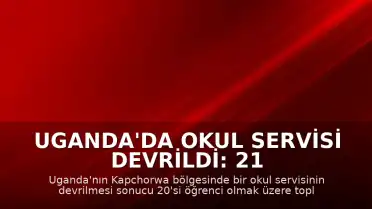Uganda'da Okul Servisi Devrildi: 21 Kişi Hayatını Kaybetti