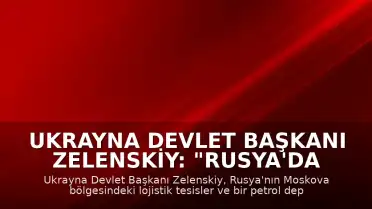 Ukrayna Devlet Başkanı Zelenskiy: "Rusya'da bazı lojistik tesisler ile bir petrol deposuna saldırı düzenledik"