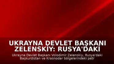 Ukrayna Devlet Başkanı Zelenskiy: Rusya'daki Petrol Rafinerilerine Yönelik Saldırılar Gerçekleştirildi