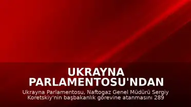 Ukrayna Parlamentosu'ndan Yeni Başbakan Onayı: Sergiy Koretskiy Göreve Atandı