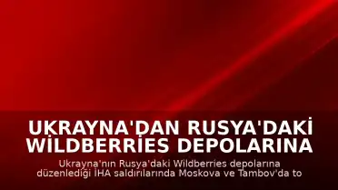 Ukrayna'dan Rusya'daki Wildberries Depolarına İHA Saldırısı: 8 Ölü, 62 Yaralı