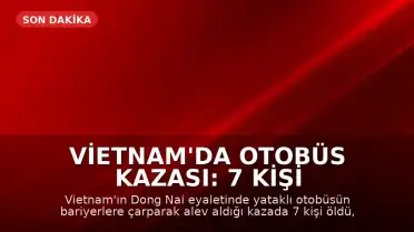 Vietnam'da Otobüs Kazası: 7 Kişi Hayatını Kaybetti, 5 Kişi Yaralandı
