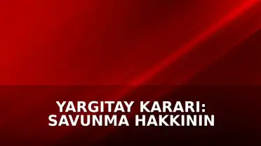 Yargıtay Kararı: Savunma Hakkının Kısıtlanması Görevi Kötüye Kullanma Sayıldı