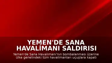 Yemen'de Sana Havalimanı Saldırısı Sonrası Tüm Havaalanları Uçuşlara Kapatıldı