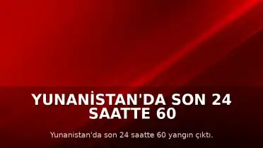 Yunanistan'da Son 24 Saatte 60 Farklı Noktada Yangın Meydana Geldi