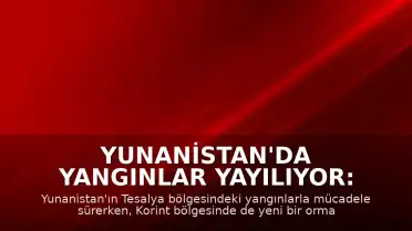 Yunanistan'da Yangınlar Yayılıyor: Tesalya'nın Ardından Korint Bölgesi de Alevlere Teslim Oldu