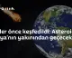 Dünya Yakınından Güvenli Geçiş Yapacak Asteroid Keşfedildi