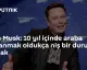 Elon Musk'tan Sürücüsüz Araç Tahmini: 10 Yıl Sonra Kendi Aracını Kullanmak Niş Olacak