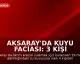 Aksaray'da Kuyu Faciası: 3 Kişi Hayatını Kaybetti, 1 Kişi Yaralandı