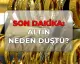 Altın Fiyatları Neden Düşüyor? Küresel Etkenler İncelendi