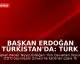 Başkan Erdoğan Türkistan'da: Türk Devletleri Teşkilatı Zirvesi'ne Katılıyor