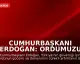 Cumhurbaşkanı Erdoğan: Ordumuzu güçlü tutmalıyız