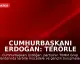 Cumhurbaşkanı Erdoğan: Terörle Mücadele Sürecini Tamamlayacağız