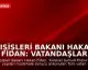Dışişleri Bakanı Hakan Fidan: Vatandaşlar Türkiye'ye özel uçak seferleriyle getirilecek