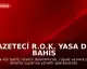 Gazeteci R.O.K. Yasa Dışı Bahis Operasyonunda Gözaltına Alındı
