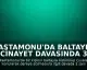 Kastamonu'da Baltayla Cinayet Davasında 3 Sanığa Hapis Cezası Talebi
