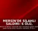 Mersin'de Silahlı Saldırı: 6 Ölü, 8 Yaralı