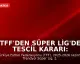 TFF'den Süper Lig'de Tescil Kararı: Galatasaray Şampiyon, 3 Takım Küme Düştü
