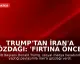 Trump'tan İran'a Gözdağı: 'Fırtına Öncesi Sessizlik'