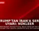 Trump'tan İran'a Sert Uyarı: Nükleer Silah Edinmelerine İzin Vermeyeceğiz