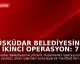 Üsküdar Belediyesine İkinci Operasyon: 7 Gözaltı
