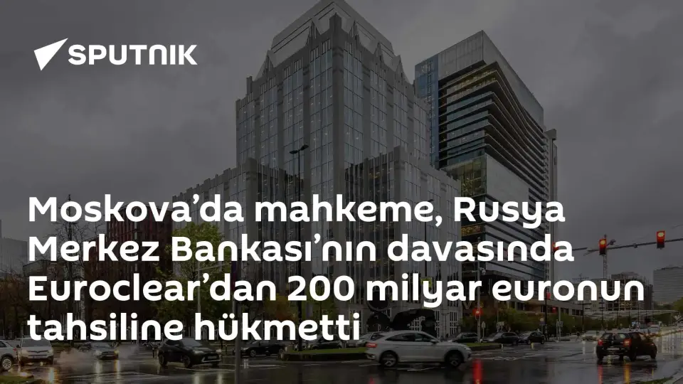 Moskova Tahkim Mahkemesi'nden Euroclear'a 200 Milyar Euro Tahsil Hükmü
