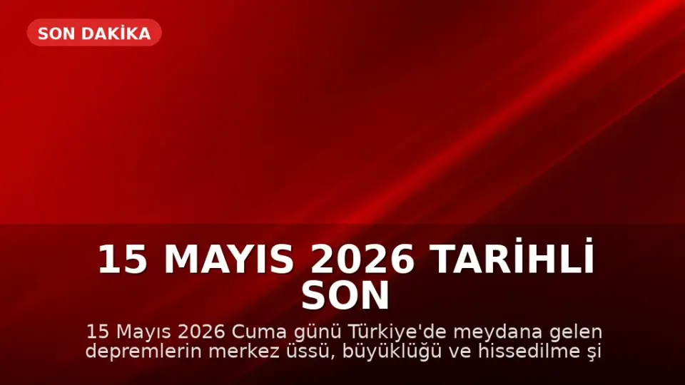 15 Mayıs 2026 Tarihli Son Depremler: AFAD ve Kandilli Verileri