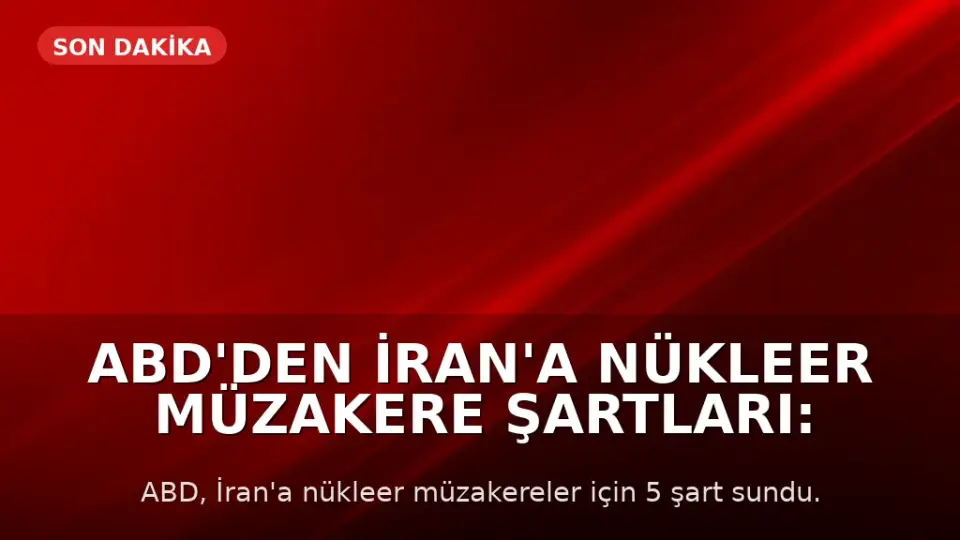 ABD'den İran'a Nükleer Müzakere Şartları: Uranyum Teslimi ve Tesis Kapatma Talebi