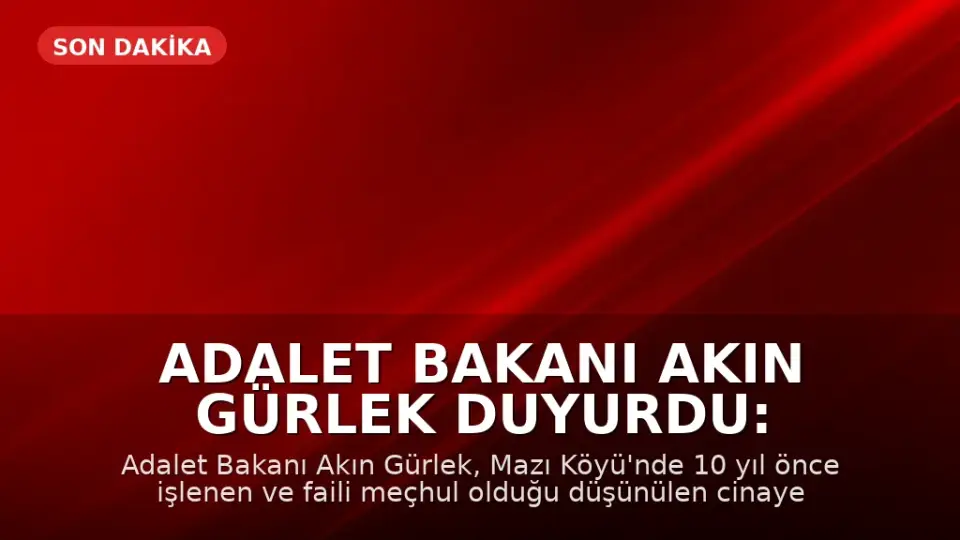 Adalet Bakanı Akın Gürlek Duyurdu: 10 Yıllık Faili Meçhul Dosya Çözüldü