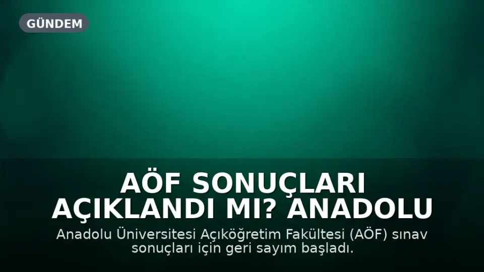 AÖF Sonuçları Açıklandı mı? Anadolu Üniversitesi'nden Açıklama Bekleniyor