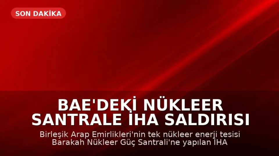 BAE'deki Nükleer Santrale İHA Saldırısı Bölgesel Gerilimi Tırmandırdı