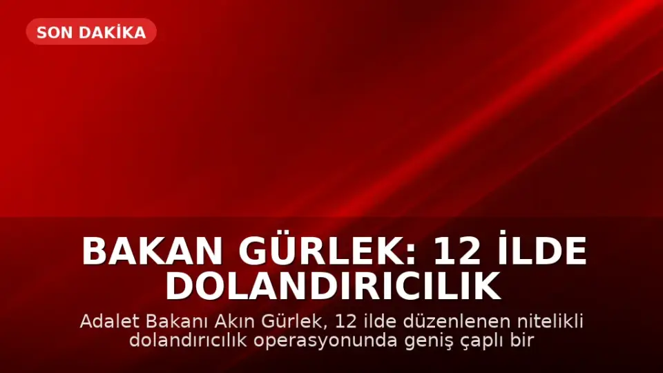 Bakan Gürlek: 12 İlde Dolandırıcılık Operasyonuyla Suç Ağına Müdahale Edildi