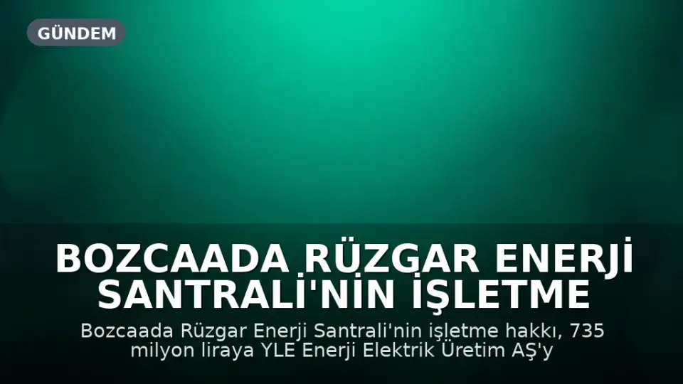 Bozcaada Rüzgar Enerji Santrali'nin İşletme Hakkı 735 Milyon Liraya Özelleştirildi
