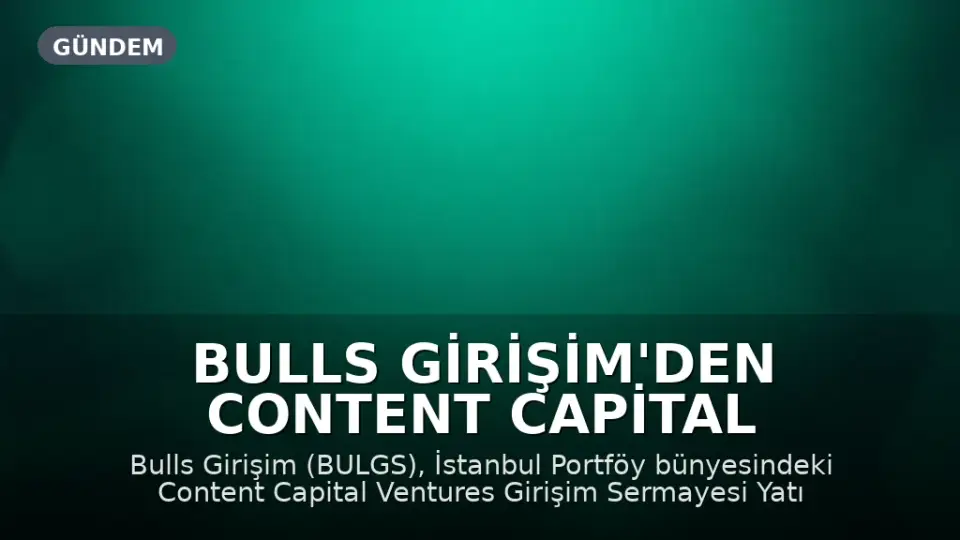 Bulls Girişim'den Content Capital Ventures Fonu'na 48,1 Milyon TL Yatırım