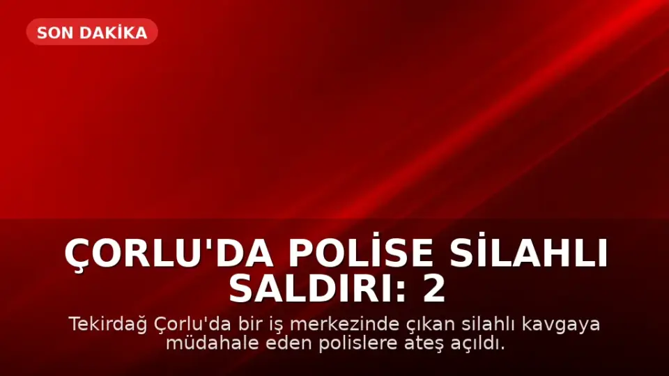 Çorlu'da Polise Silahlı Saldırı: 2 Polis Memuru Ağır Yaralandı