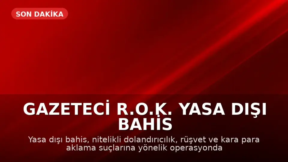 Gazeteci R.O.K. Yasa Dışı Bahis Operasyonunda Gözaltına Alındı